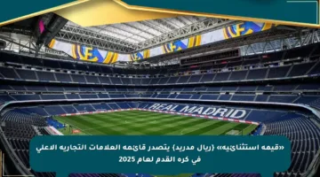 «قيمة استثنائية» {ريال مدريد} يتصدر قائمة العلامات التجارية الأعلى في كرة القدم لعام 2025